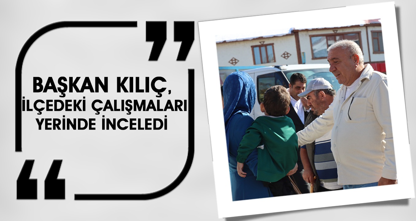 Ba�kan K�l��, �l�edeki �al��malar� Yerinde �nceledi